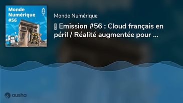 ▶︎ Emission #56 : Cloud français en péril / Réalité augmentée pour tous / 3D et metavers