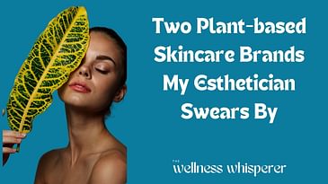 Two Plant-based Skincare Brands My Esthetician Swears By