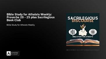 Bible Study for Atheists Weekly: Proverbs 20 - 25 plus Sacrilegious Book Club