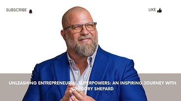"Unleashing Entrepreneurial Superpowers: An Inspiring Journey with Gregory Shepard".