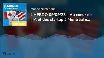 L’HEBDO 09/09/23 - Au coeur de l'IA et des startup à Montréal et New York