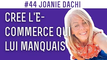 #44 Joanie Dachi, J'ai tout plaqué pour lancer mon site e-commerce 🛒