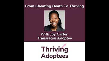 From Cheating Death To Thriving With Joy Carter Transracial Adoptee