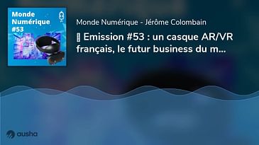 ▶︎ Emission #53 : un casque AR/VR français, le futur business du metavers