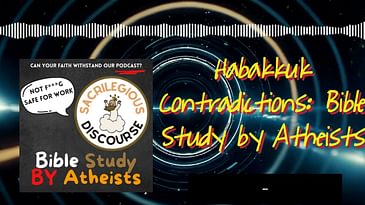 Habakkuk Contradictions: Bible Study by Atheists | Sacrilegious Discourse - Bible Study for Atheists