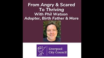 From Angry & Scared  To Thriving With Phil Watson  Adopter, Birth Father & More