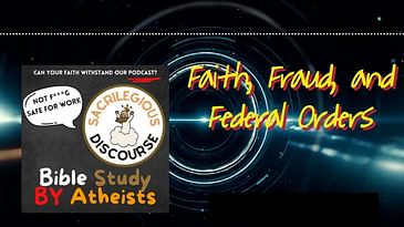 Faith, Fraud, and Federal Orders | Sacrilegious Discourse - Bible Study for Atheists