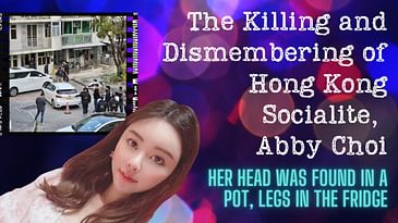 Abby Choi: The Killing and Dismembering of a Hong Kong Socialite | Serial Napper
