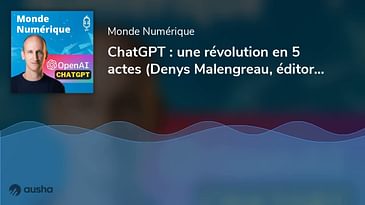 ChatGPT : une révolution en 5 actes (Denys Malengreau, éditorialiste numérique)