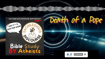 Death of a Pope | Sacrilegious Discourse - Bible Study for Atheists