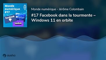 Facebook dans la tourmente – Windows 11 en orbite (#17)
