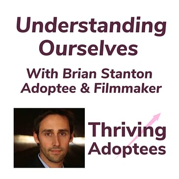 Understanding Ourselves With Brian Stanton Adoptee & Filmmaker