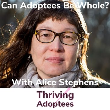 Can Adoptees Be Whole? With Alice Stephens