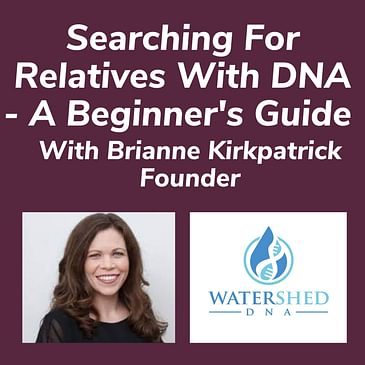 Searching For Relatives With DNA - A Beginner's Guide With Brianne Kirkpatrick Founder