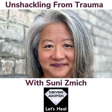 Unshackling From Trauma With Adoptee Suni Zmich