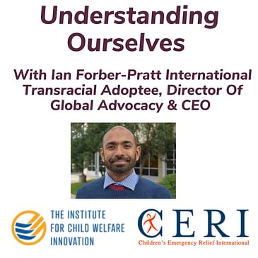 Understanding Ourselves With Ian Forber-Pratt International Transracial Adoptee, Director Of Global Advocacy & CEO