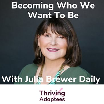 Becoming Who We Want To Be With Adoptee Julia Brewer Daily