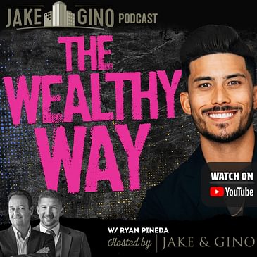 The Wealthy Way: Real Estate, Influence, and Faith with Ryan Pineda | Jake & Gino Podcast