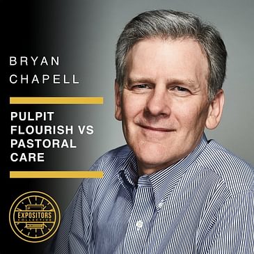 Pulpit Flourish vs Pastoral Care with Bryan Chapell
