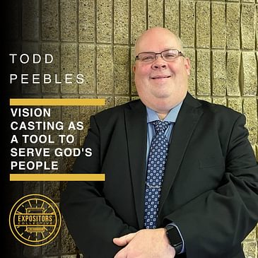 Vision Casting as a Tool to Serve God's People with Todd Peebles
