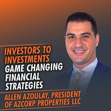 335: Investors To Investments – Game Changing Financial Strategies featuring Allen Azoulay, President of AZCorp Properties LLC. 