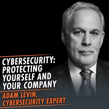 342: Cybersecurity: Protecting Yourself and Your Company featuring Adam Levin, a Nationally Recognized Expert on Cybersecurity