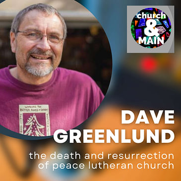 Episode 162: The Death and Resurrection of Peace Lutheran Church with Dave Greenlund (REWIND)