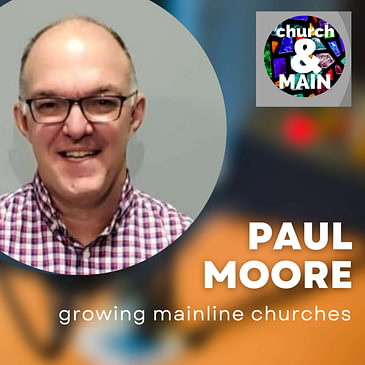Episode 164: Mainline Church Growth with Paul Moore