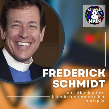 Episode 170: Christian Leaders, Islamic Fundamentalism and Gaza with Frederick Schmidt