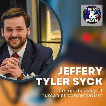 Episode 171: Breathing Fresh Life into Humanist Conservatism with Jeffrey Tyler Syck