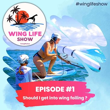 Wing Life Show Episode #1 - Why should I get into Wing Foiling?