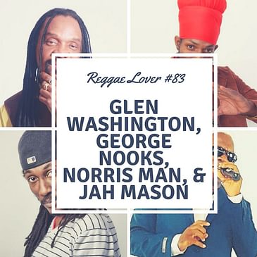83 - Reggae Lover Podcast - Glen Washington, Norrisman, George Nooks, Jah Mason