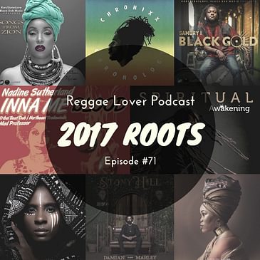 71 - Reggae Lover Podcast - 2017 Roots