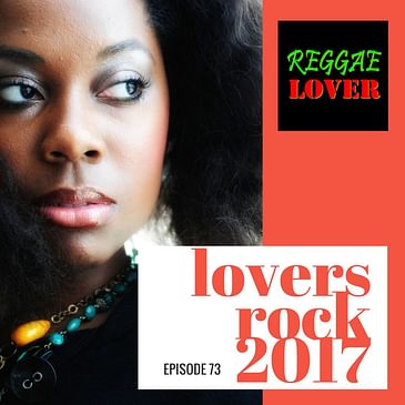 73 - Reggae Lover Podcast - Lovers Rock 2017