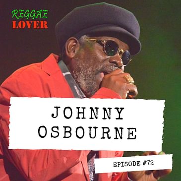 72 - Reggae Lover Podcast - Johnny Osbourne, The Dancehall Godfather