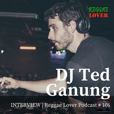 106 - Reggae Lover Interview - DJ Ted Ganung(Dub Rockers)