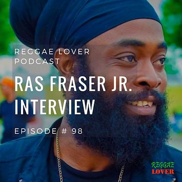 98 - Reggae Lover Interview - Ras Fraser Jr