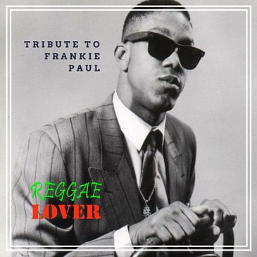 58 - Reggae Lover Podcast - Frankie Paul Tribute