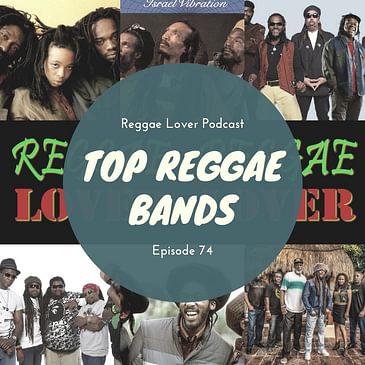 74 - Reggae Lover Podcast - The Top Reggae Bands of All Time