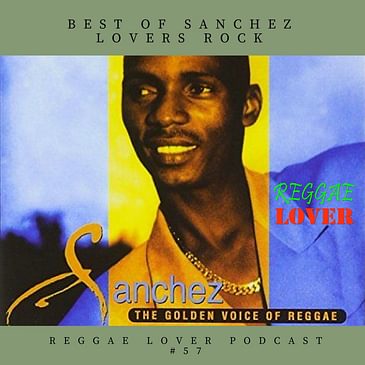 57 - Reggae Lover Podcast - Best of Sanchez Lovers Rock