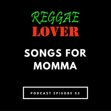 53 - Reggae Lover Podcast - Love and Honor for Mother