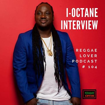 104 - Reggae Lover Interview - I-Octane