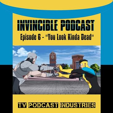 Invincible Episode 6 "You Look Kinda Dead" Podcast by TV Podcast Industries