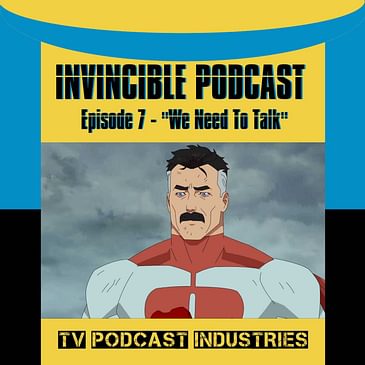 Invincible Episode 7 "We Need to Talk" Podcast by TV Podcast Industries