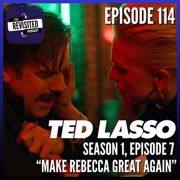 Episode 114: TED LASSO S01E07 "Make Rebecca Great Again"