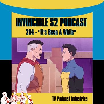 Invincible 204 "It's Been A While" Podcast