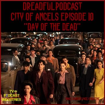 Penny Dreadful City of Angels Finale Episode 10 "Day of The Dead" Podcast