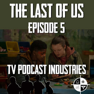 The Last Of Us Episode 5 "Endure And Survive" Review from TV Podcast Industries