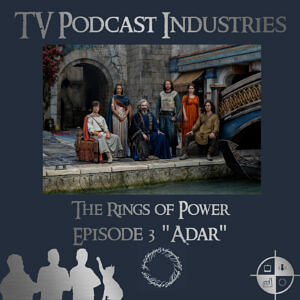 The Rings of Power Episodes 3 Adar Podcast from TV Podcast Industries