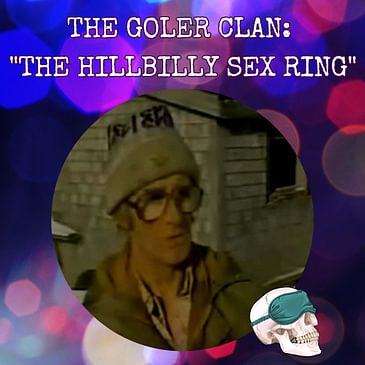 The Goler Clan: "The Hillbilly Sex Ring"